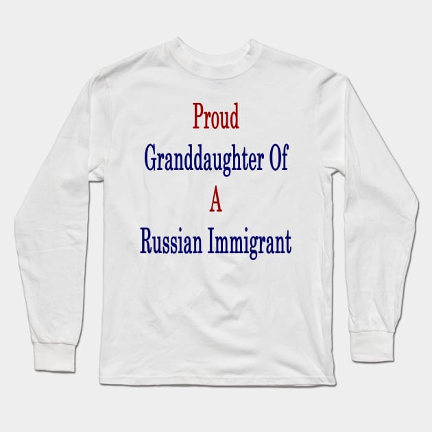 Proud Granddaughter Of A Russian Immigrant Long Sleeve T-Shirt by supernova23